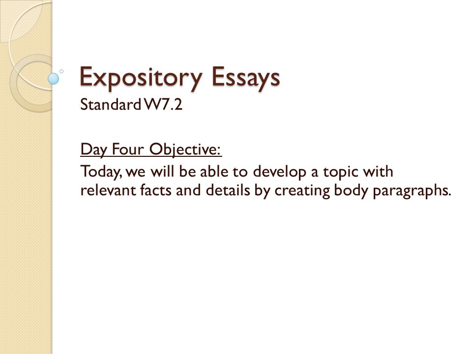 Expository Essays Standard W7.2 Day Four Objective: