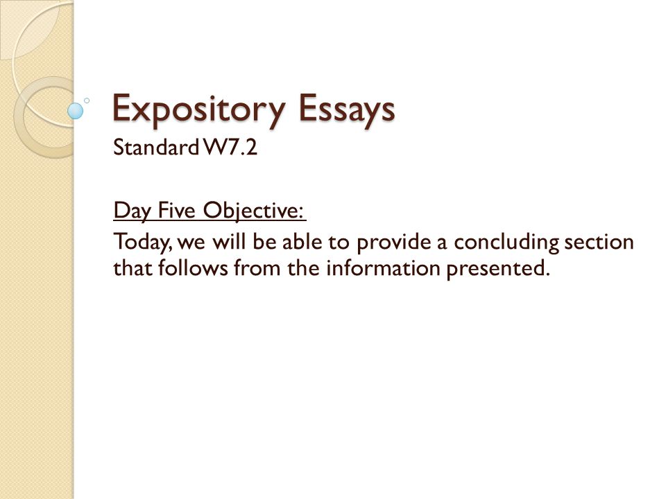 Expository Essays Standard W7.2 Day Five Objective: