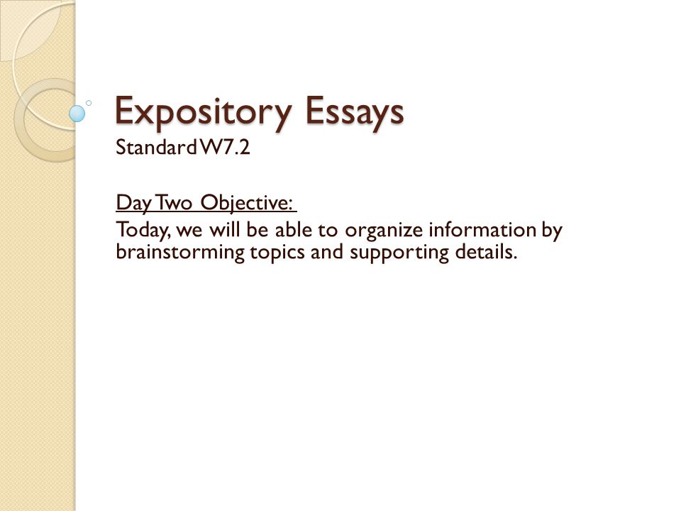 Expository Essays Standard W7.2 Day Two Objective:
