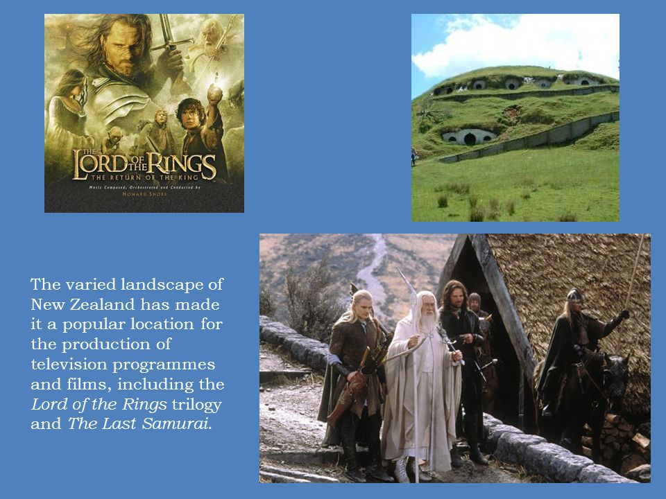 The varied landscape of New Zealand has made it a popular location for the production of television programmes and films, including the Lord of the Rings trilogy and The Last Samurai.