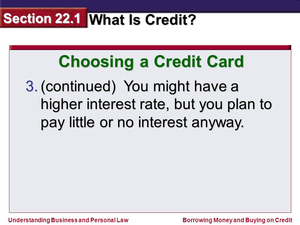 Choosing a Credit Card (continued) You might have a higher interest rate, but you plan to pay little or no interest anyway.