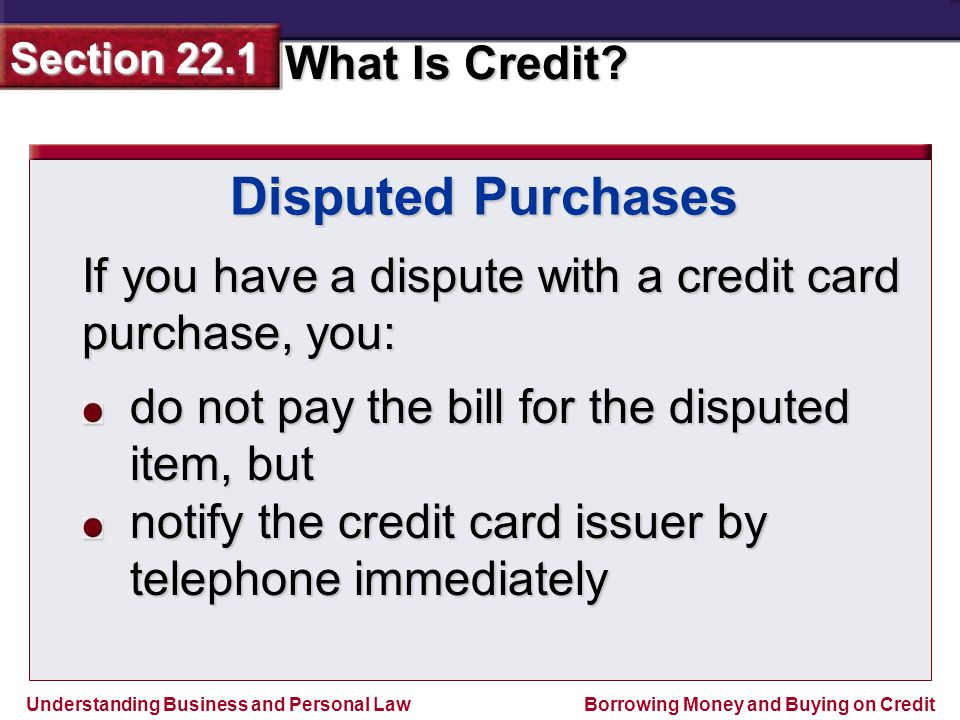 Disputed Purchases If you have a dispute with a credit card purchase, you: do not pay the bill for the disputed item, but.