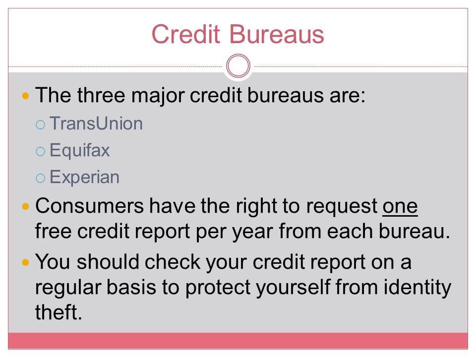 Credit Bureaus The three major credit bureaus are: