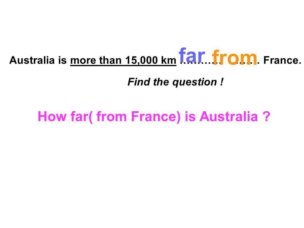 far from How far( from France) is Australia