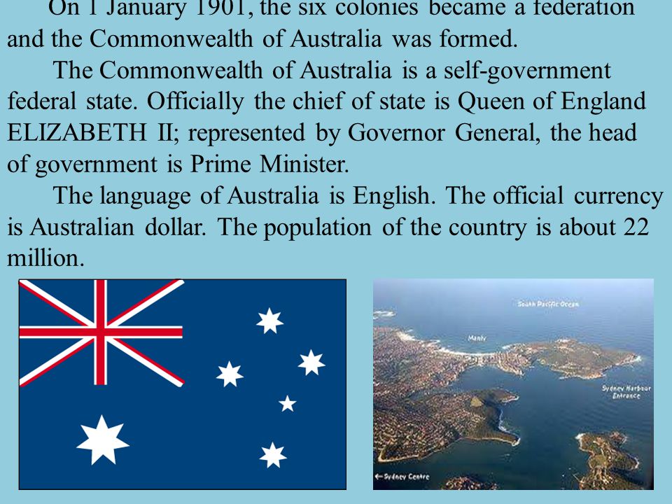 On 1 January 1901, the six colonies became a federation and the Commonwealth of Australia was formed.