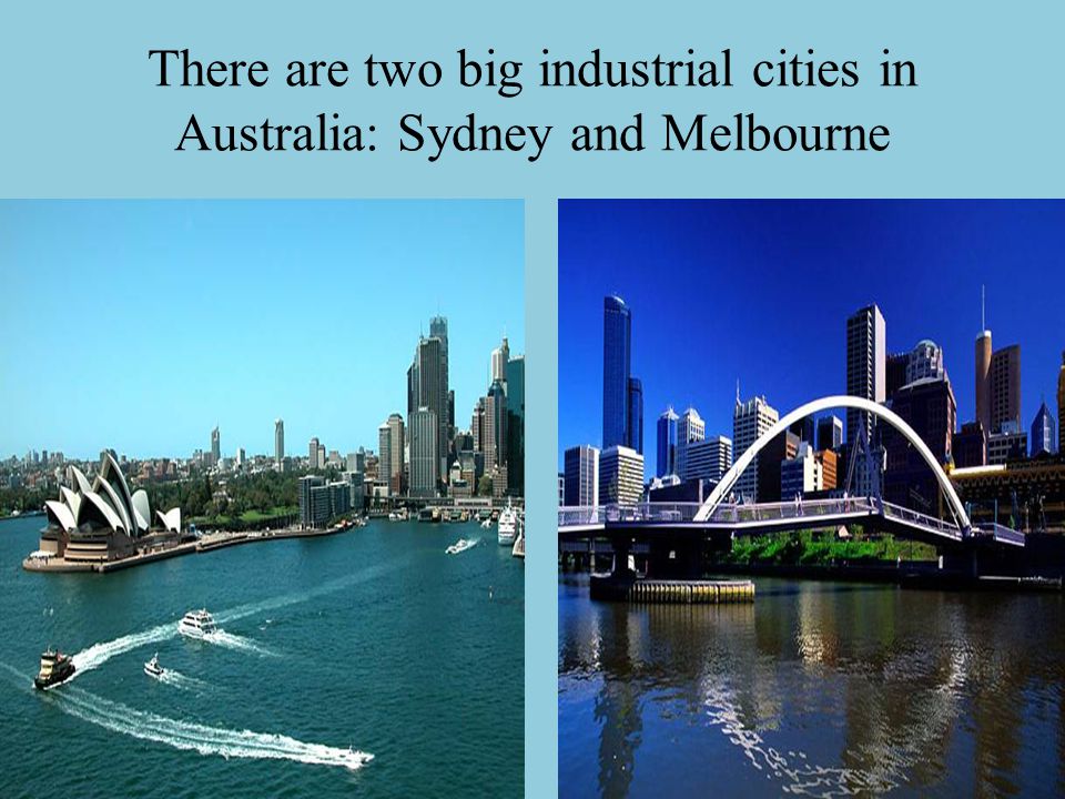There are two big industrial cities in Australia: Sydney and Melbourne