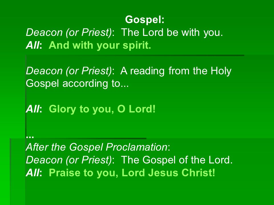 Gospel: Deacon (or Priest): The Lord be with you. All: And with your spirit.
