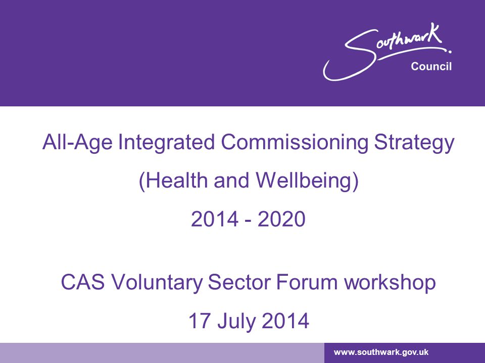All-Age Integrated Commissioning Strategy (Health and Wellbeing) CAS Voluntary Sector Forum workshop 17 July 2014