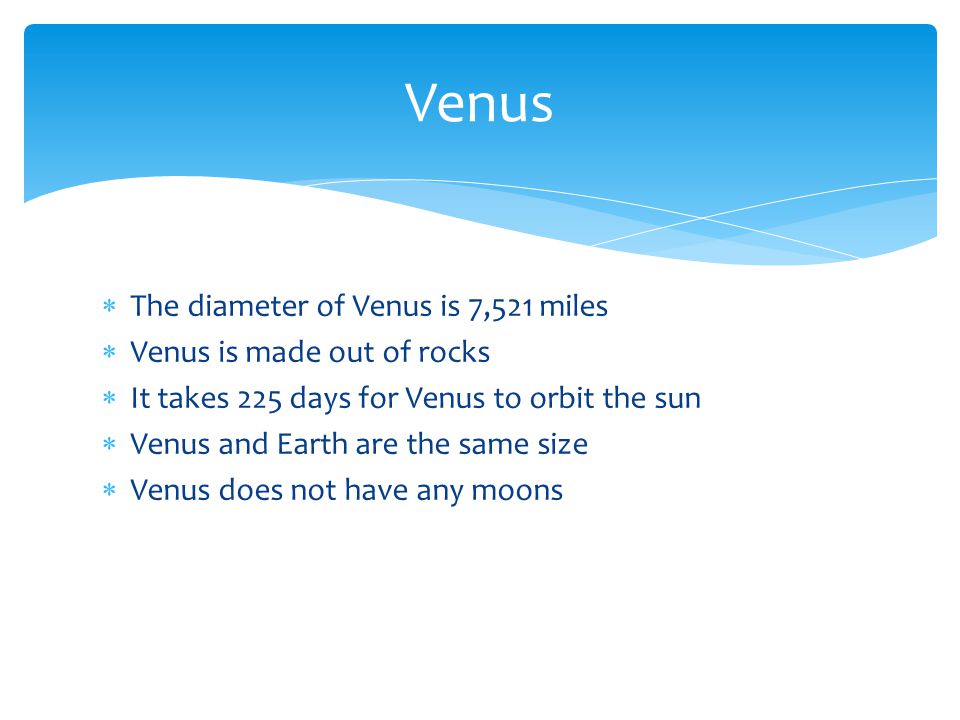 Venus The diameter of Venus is 7,521 miles Venus is made out of rocks