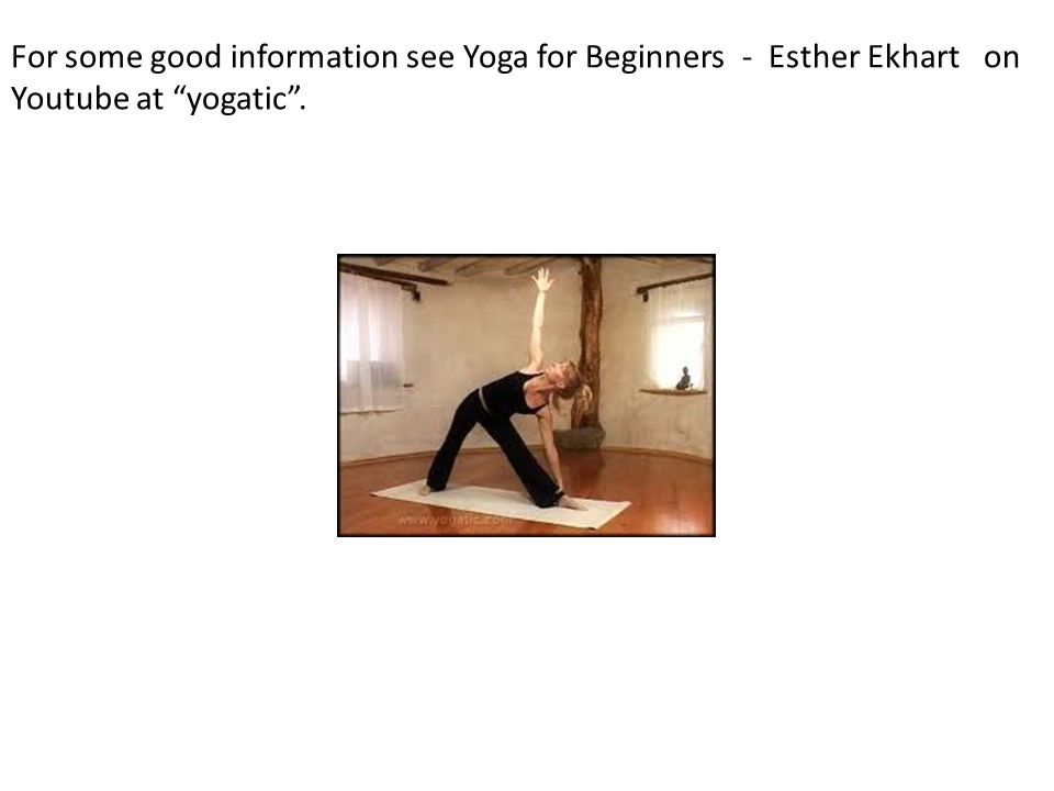 For some good information see Yoga for Beginners - Esther Ekhart on Youtube at yogatic .