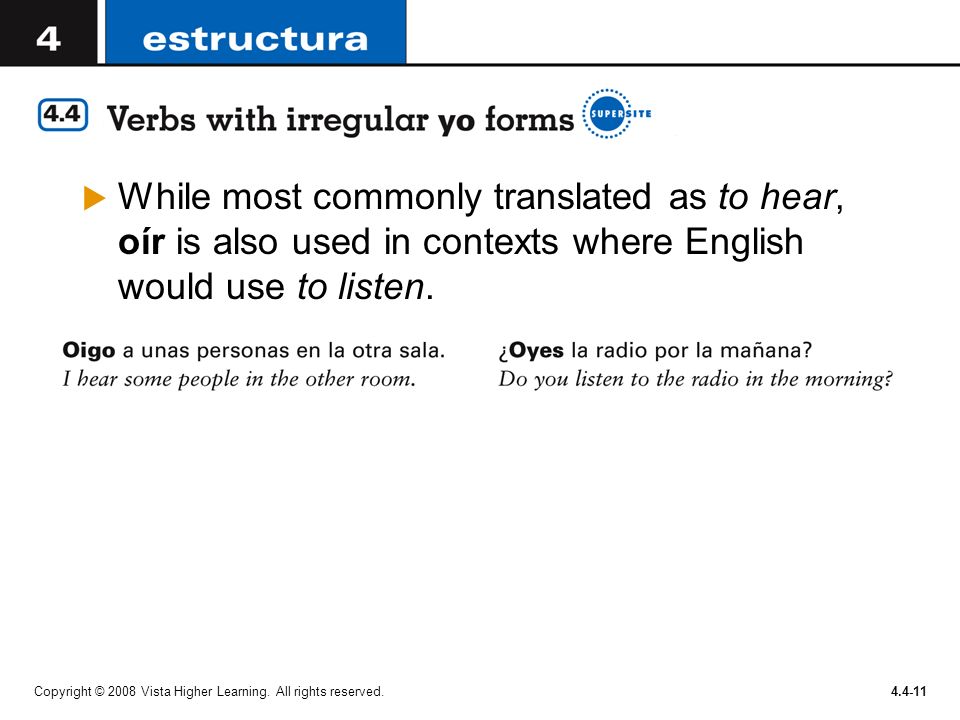 While most commonly translated as to hear, oír is also used in contexts where English would use to listen.