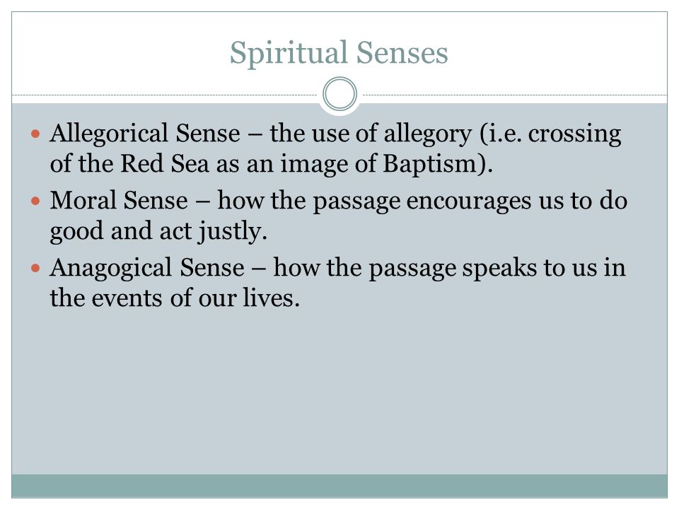 Spiritual Senses Allegorical Sense – the use of allegory (i.e. crossing of the Red Sea as an image of Baptism).