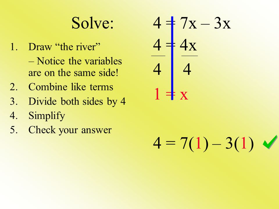 Solve: 4 = 7x – 3x 4 = 4x = x 4 = 7(1) – 3(1) Draw the river