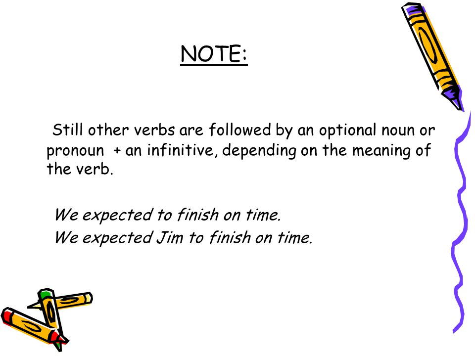 NOTE: Still other verbs are followed by an optional noun or pronoun + an infinitive, depending on the meaning of the verb.