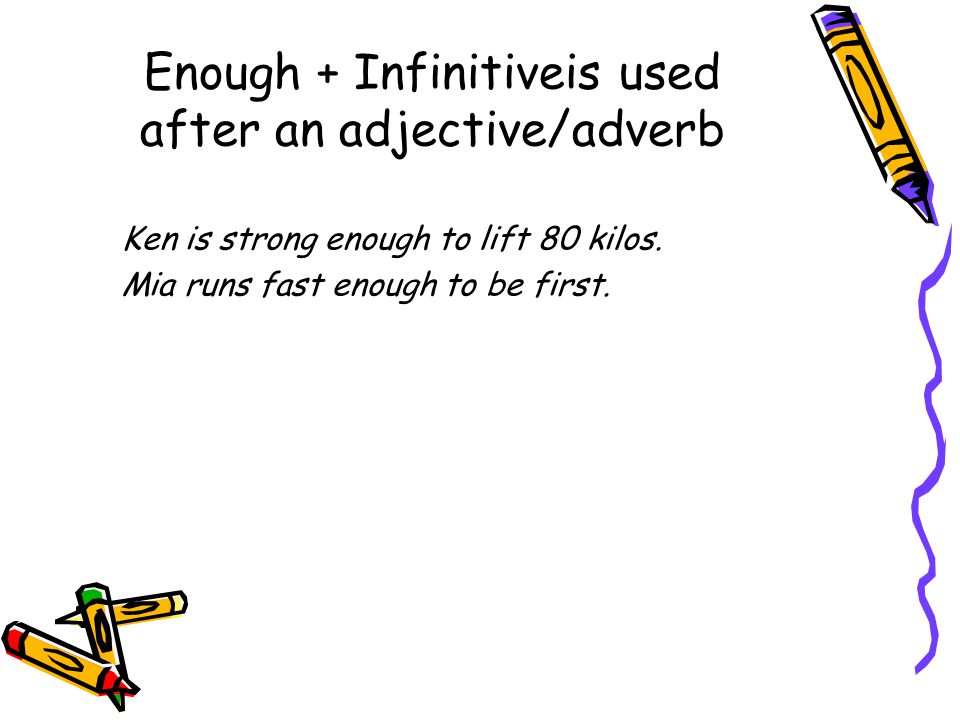 Enough + Infinitiveis used after an adjective/adverb