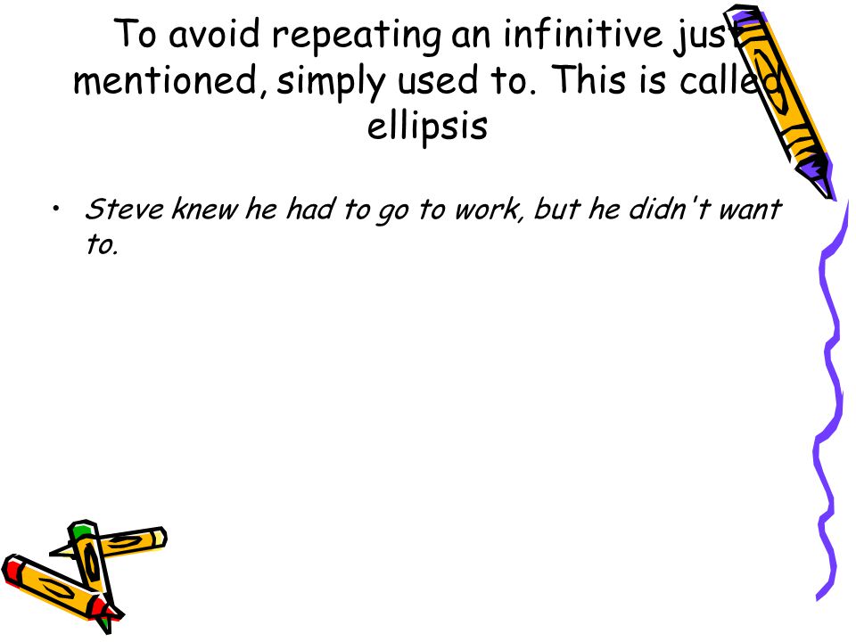 To avoid repeating an infinitive just mentioned, simply used to