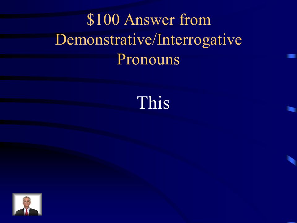 $100 Answer from Demonstrative/Interrogative Pronouns