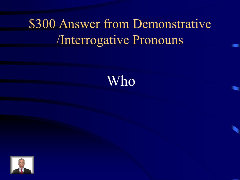 $300 Answer from Demonstrative /Interrogative Pronouns