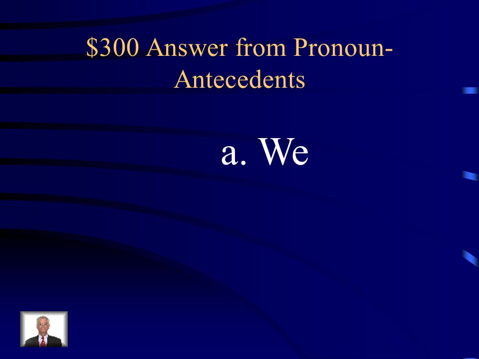 $300 Answer from Pronoun-Antecedents