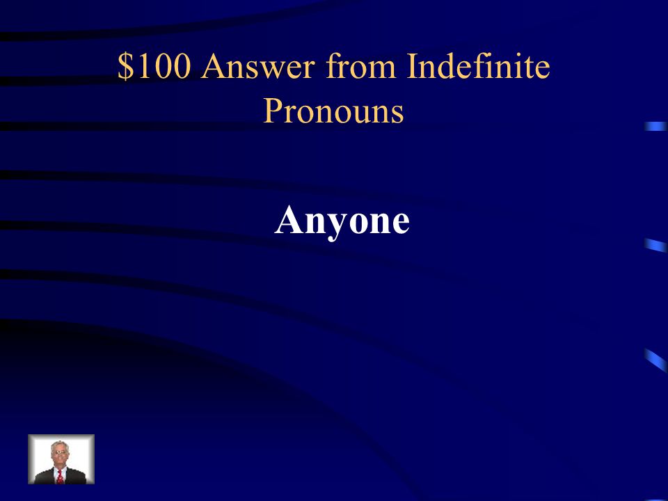 $100 Answer from Indefinite Pronouns