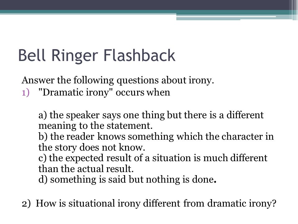 Bell Ringer Flashback Answer the following questions about irony.