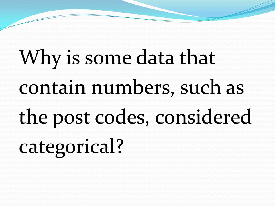 Why is some data that contain numbers, such as the post codes, considered categorical