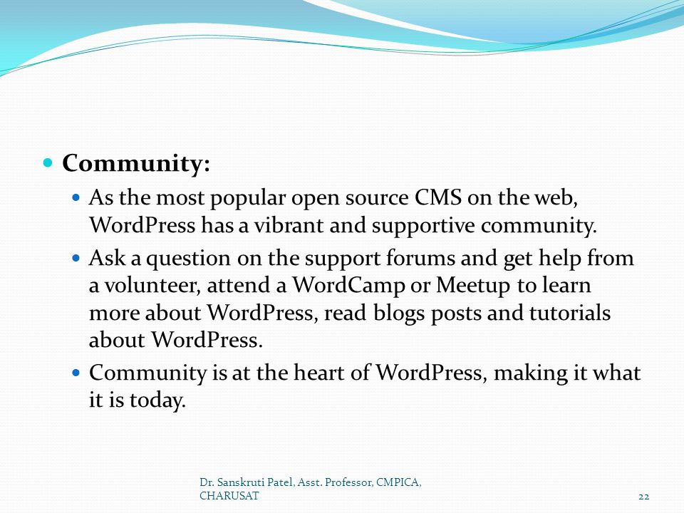 Community: As the most popular open source CMS on the web, WordPress has a vibrant and supportive community.