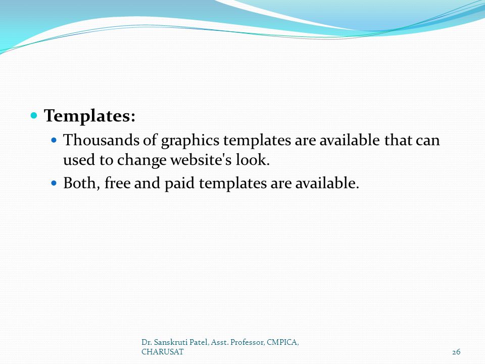 Templates: Thousands of graphics templates are available that can used to change website s look. Both, free and paid templates are available.