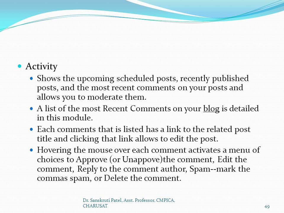 Activity Shows the upcoming scheduled posts, recently published posts, and the most recent comments on your posts and allows you to moderate them.