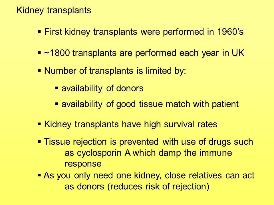 Kidney transplants First kidney transplants were performed in 1960’s. ~1800 transplants are performed each year in UK.