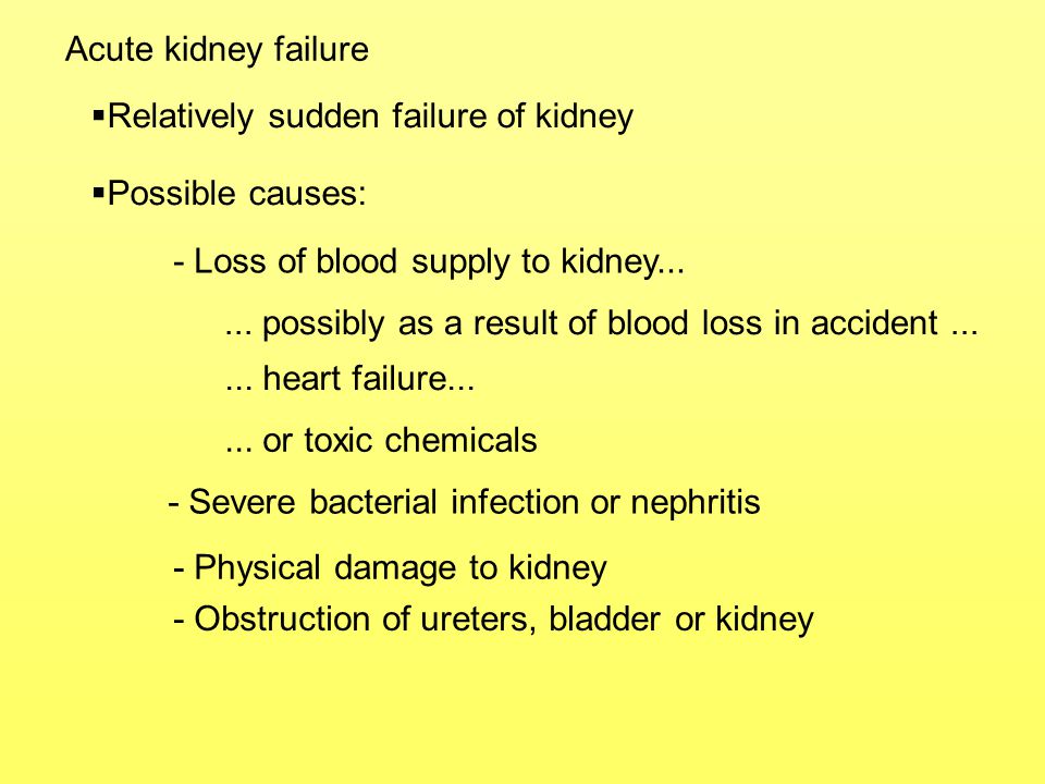 Acute kidney failure Relatively sudden failure of kidney. Possible causes: - Loss of blood supply to kidney...