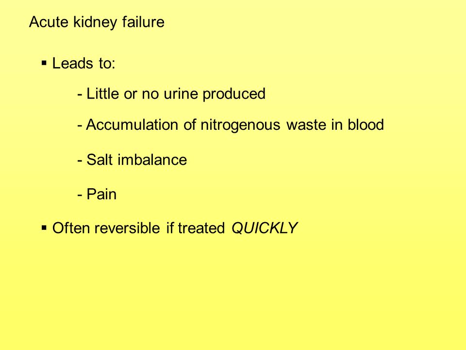 Acute kidney failure Leads to: - Little or no urine produced. - Accumulation of nitrogenous waste in blood.