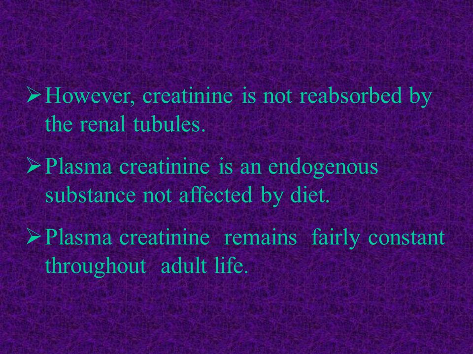 However, creatinine is not reabsorbed by the renal tubules.