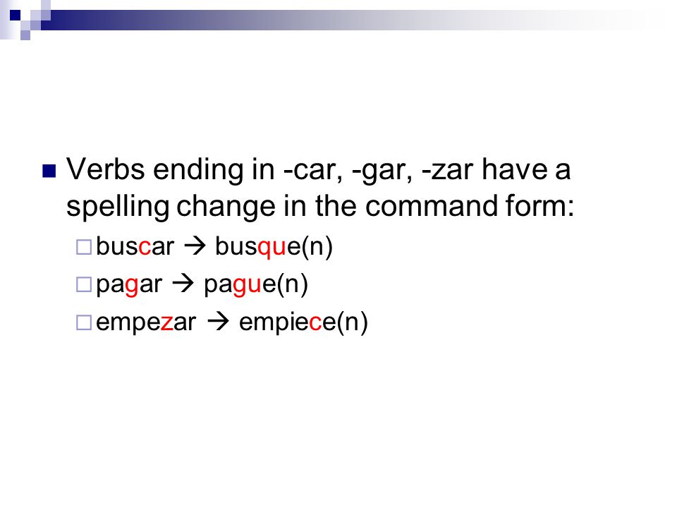 Verbs ending in -car, -gar, -zar have a spelling change in the command form: