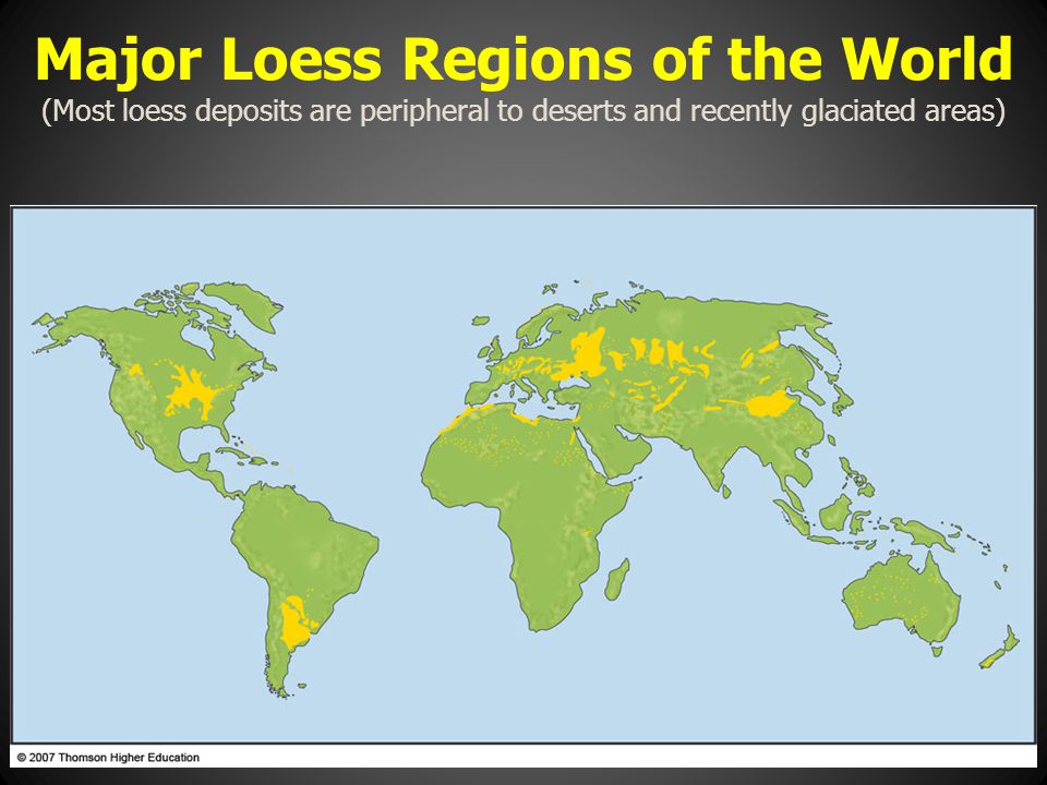 Major Loess Regions of the World (Most loess deposits are peripheral to deserts and recently glaciated areas)