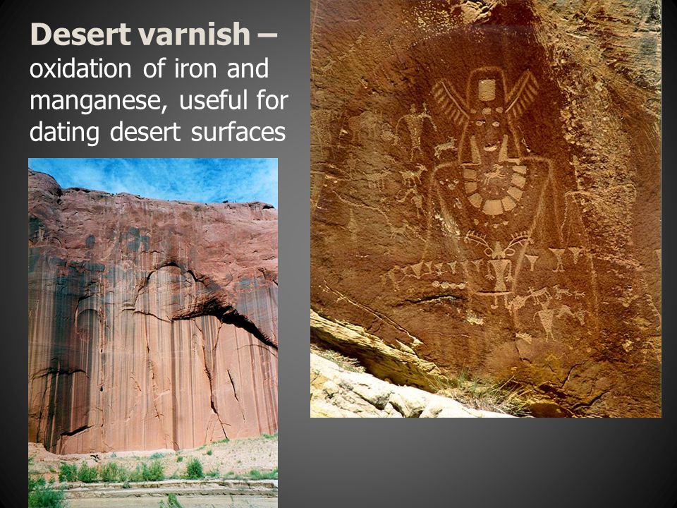 Desert varnish – oxidation of iron and manganese, useful for dating desert surfaces