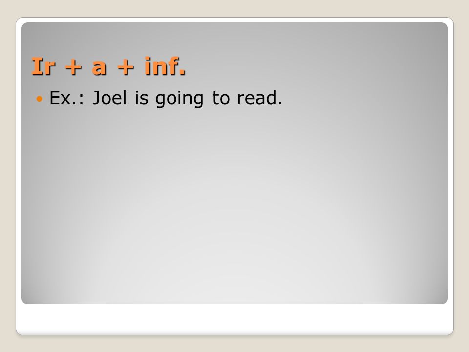 Ir + a + inf. Ex.: Joel is going to read.