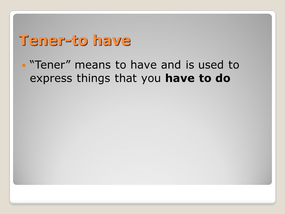 Tener-to have Tener means to have and is used to express things that you have to do