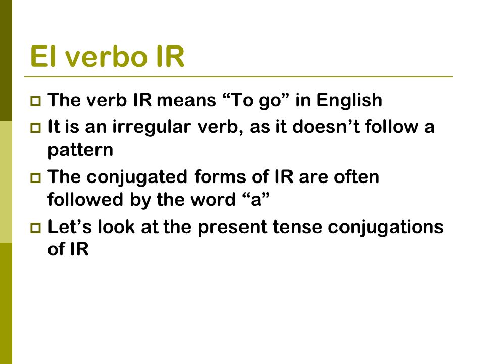 El verbo IR The verb IR means To go in English