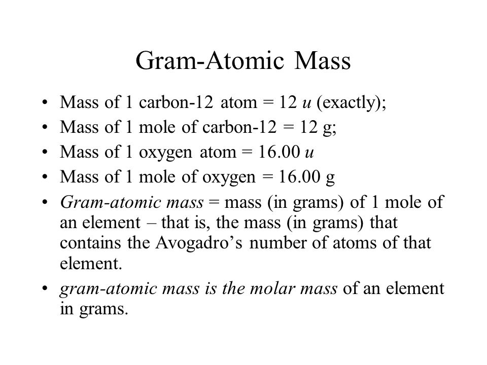 Gram-Atomic Mass Mass of 1 carbon-12 atom = 12 u (exactly);