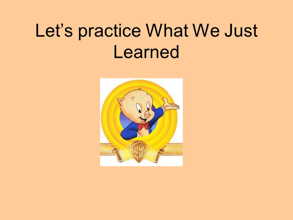 Let’s practice What We Just Learned