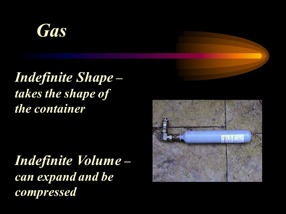 Gas Indefinite Shape – takes the shape of the container