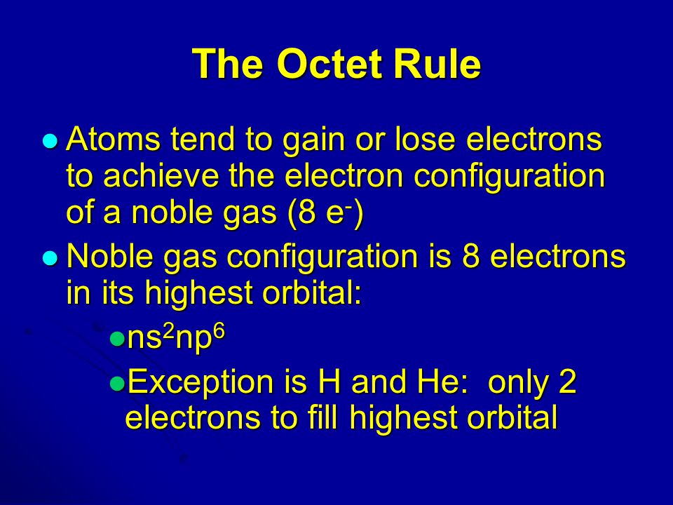 The Octet Rule Atoms tend to gain or lose electrons to achieve the electron configuration of a noble gas (8 e-)