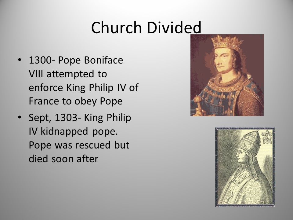 Church Divided Pope Boniface VIII attempted to enforce King Philip IV of France to obey Pope.