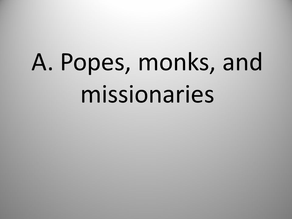 A. Popes, monks, and missionaries
