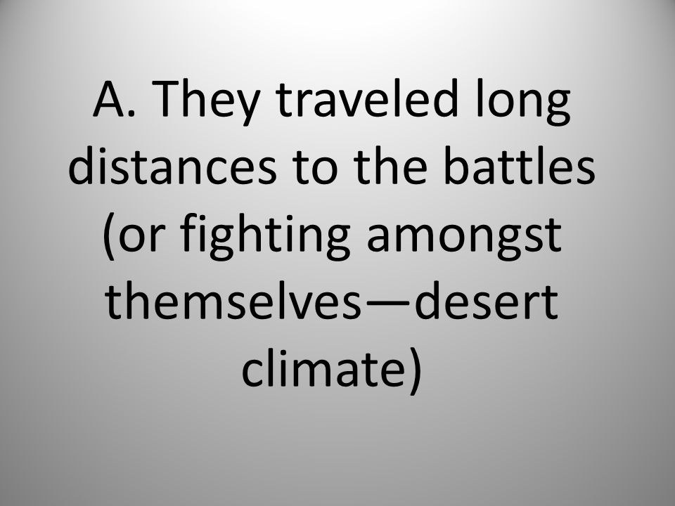 A. They traveled long distances to the battles (or fighting amongst themselves—desert climate)