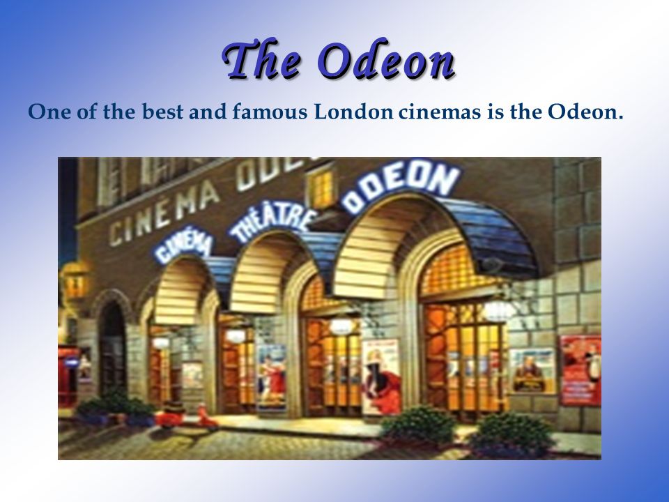 The Odeon One of the best and famous London cinemas is the Odeon.