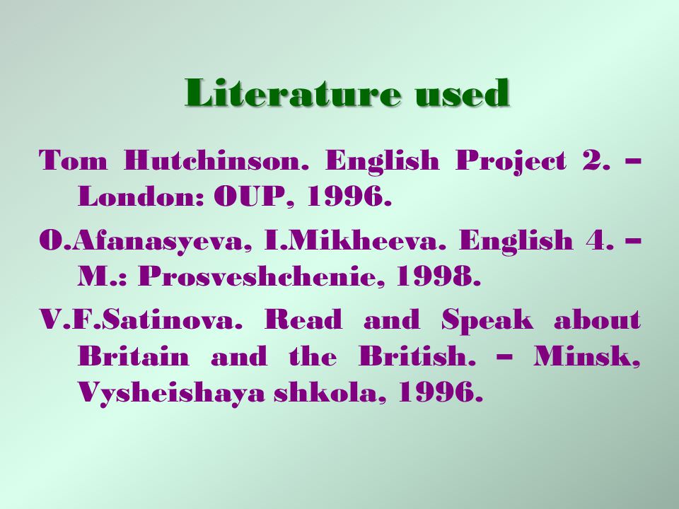 Literature used Tom Hutchinson. English Project 2. – London: OUP, O.Afanasyeva, I.Mikheeva. English 4. – M.: Prosveshchenie,