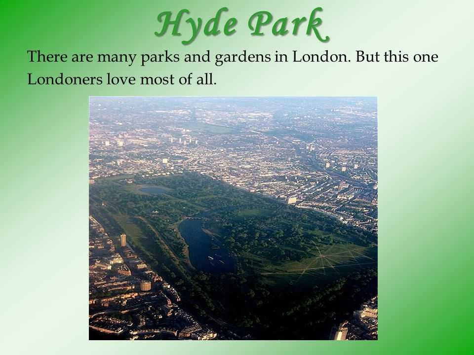 Hyde Park There are many parks and gardens in London. But this one Londoners love most of all.