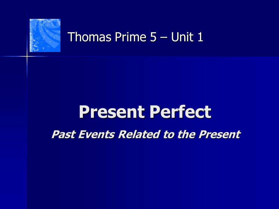 Present Perfect Past Events Related to the Present